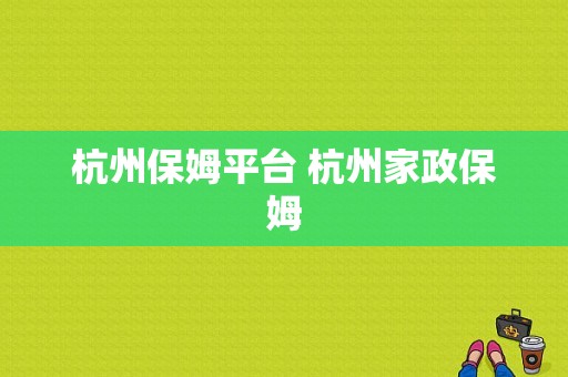 杭州保姆平台 杭州家政保姆