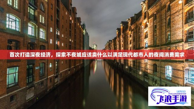 首次打造深夜经济，探索不夜城应该卖什么以满足现代都市人的夜间消费需求