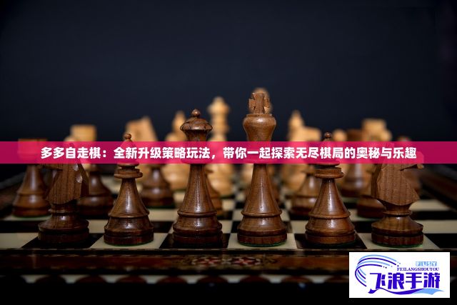 多多自走棋：全新升级策略玩法，带你一起探索无尽棋局的奥秘与乐趣