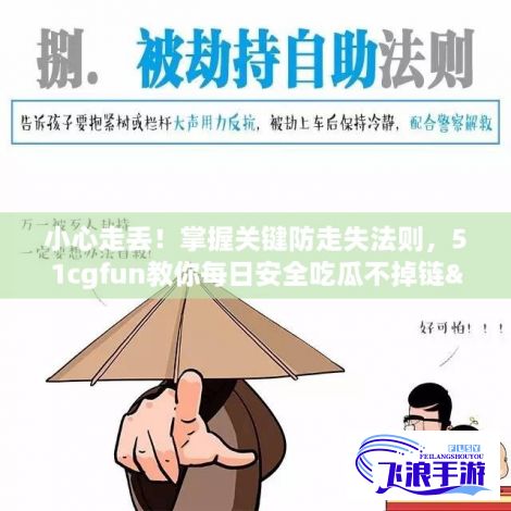 小心走丢！掌握关键防走失法则，51cgfun教你每日安全吃瓜不掉链"【日常警惕必备】