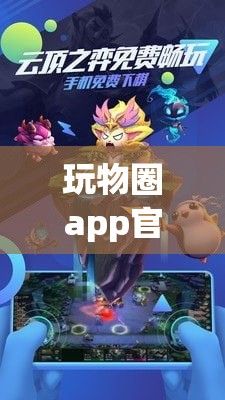 玩物圈app官方最新版本更新内容下载-云顶之弈版本更新内容v7.8.5安卓版