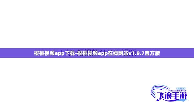 樱桃视频app下载-樱桃视频app在线网站v1.9.7官方版