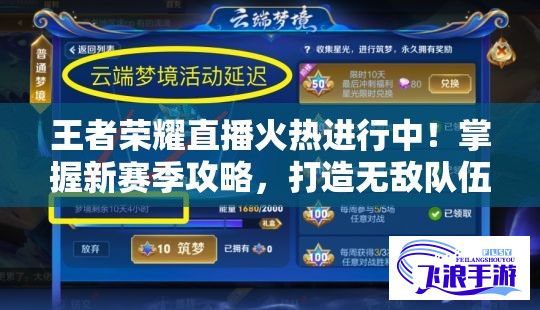 王者荣耀直播火热进行中！掌握新赛季攻略，打造无敌队伍！不容错过的精彩对局，尽在今晚直播！