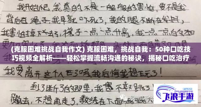 (克服困难挑战自我作文) 克服困难，挑战自我：50种口吃技巧视频全解析——轻松掌握流畅沟通的秘诀，揭秘口吃治疗心得与绝技