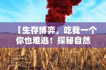 【生存博弈，吃我一个你也难逃！探秘自然界中的捕食者与被捕食者之间的生死较量】