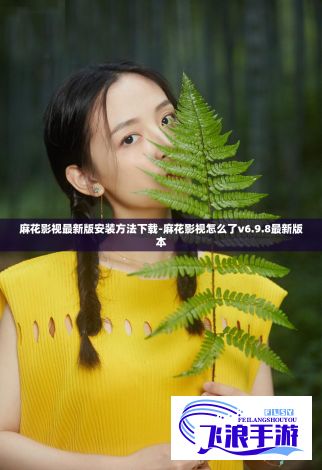 麻花影视最新版安装方法下载-麻花影视怎么了v6.9.8最新版本