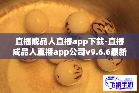 直播成品人直播app下载-直播成品人直播app公司v9.6.6最新版本