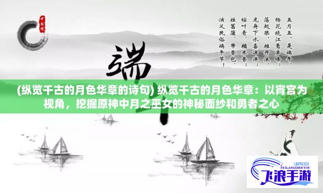 (纵览千古的月色华章的诗句) 纵览千古的月色华章：以宵宫为视角，挖掘原神中月之巫女的神秘面纱和勇者之心