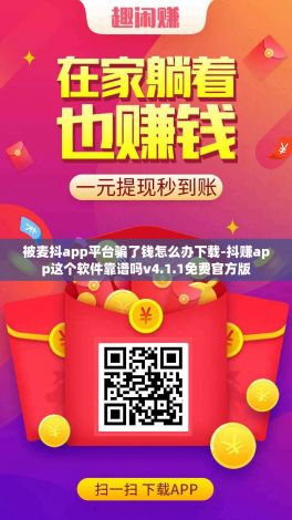 被麦抖app平台骗了钱怎么办下载-抖赚app这个软件靠谱吗v4.1.1免费官方版