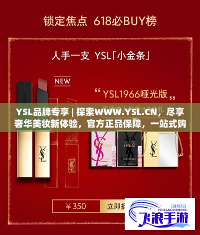 YSL品牌专享 | 探索WWW.YSL.CN，尽享奢华美妆新体验，官方正品保障，一站式购物享尊贵。