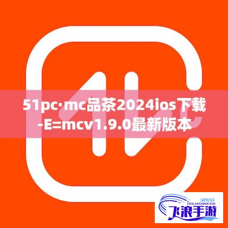 51pc·mc品茶2024ios下载-E=mcv1.9.0最新版本