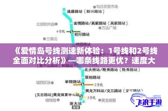 《爱情岛号线测速新体验：1号线和2号线全面对比分析》—哪条线路更优？速度大揭秘!