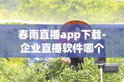 春雨直播app下载-企业直播软件哪个好v5.4.0最新版本