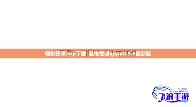 樱桃视频app下载-樱桃视频qppv0.5.6最新版