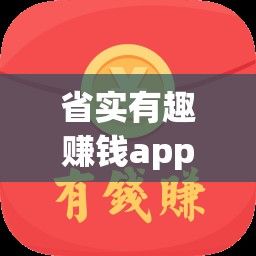 省实有趣赚钱app下载-赚钱比较快的软件v9.6.8官方安卓版