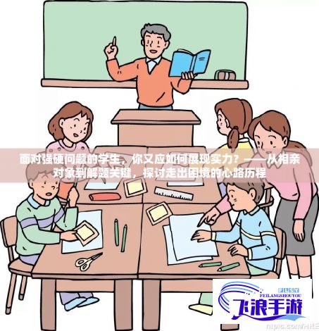 面对强硬问题的学生，你又应如何展现实力？——从相亲对象到解题关键，探讨走出困境的心路历程