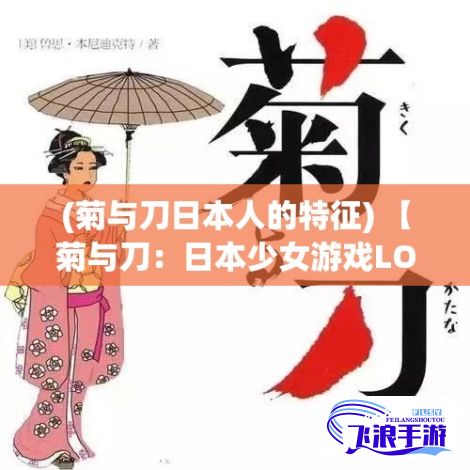 (菊与刀日本人的特征) 【菊与刀：日本少女游戏LOGO设计浅析——探索视觉符号与文化传承的碰撞】